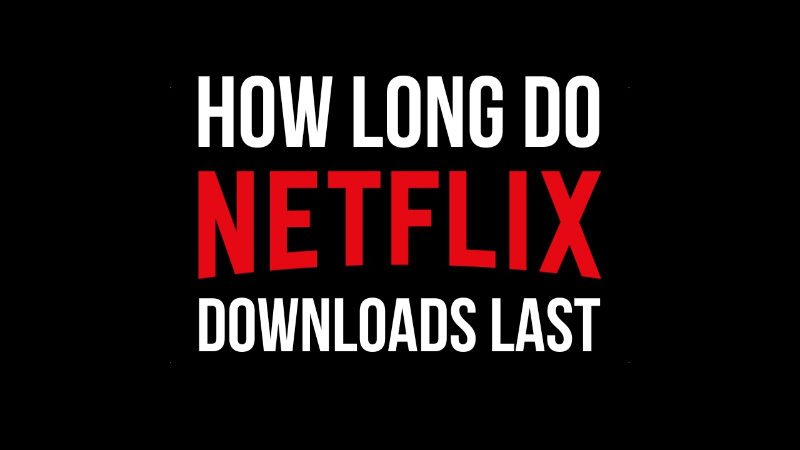 how long do netflix downloads last